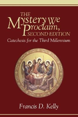 The Mystery We Proclaim, Second Edition by Kelly, Francis D.