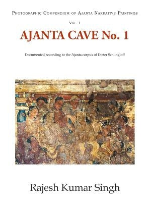 Ajanta Cave No. 1: Documented According to the Ajanta Corpus of Dieter Schlingloff by Singh, Rajesh Kumar