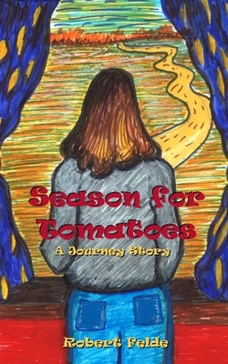 Season for Tomatoes: A Journey Story by Felde, Robert