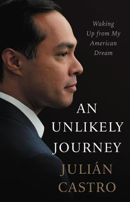 An Unlikely Journey: Waking Up from My American Dream by Castro, Julian