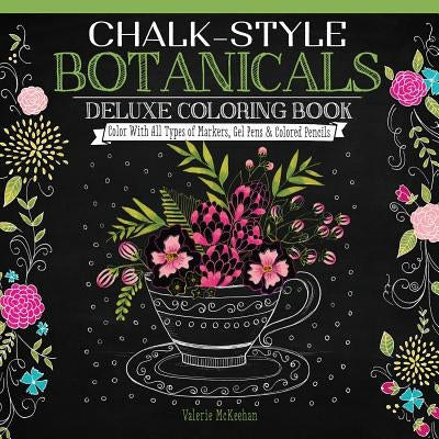 Chalk-Style Botanicals Deluxe Coloring Book: Color with All Types of Markers, Gel Pens & Colored Pencils by McKeehan, Valerie
