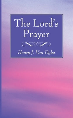 The Lord's Prayer by Van Dyke, Henry J.