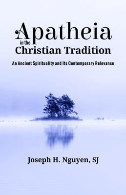 Apatheia in the Christian Tradition by Nguyen, Joseph H.