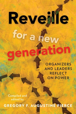 Reveille for a New Generation: Organizers and Leaders Reflect on Power by Pierce, Gregory F. a.