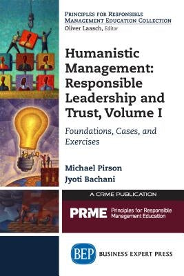 Humanistic Management: Leadership and Trust, Volume I: Foundations, Cases, and Exercises by Pirson, Michael