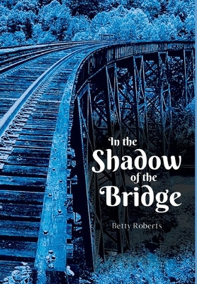 In the Shadow of the Bridge by Roberts, Betty