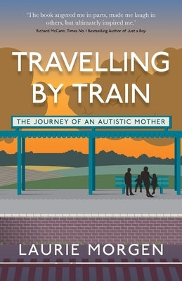 Travelling by Train: The Journey of an Autistic Mother by Morgen, Laurie