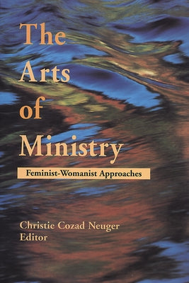 The Arts of Ministry by Neuger, Christie Cozad