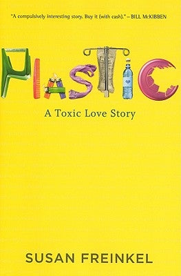 Plastic: A Toxic Love Story by Freinkel, Susan