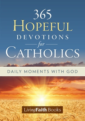 365 Hopeful Devotions for Catholics: Daily Moments with God by Gohn, Pat