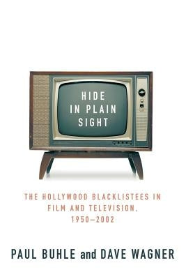 Hide in Plain Sight: The Hollywood Blacklistees in Film and Television, 1950-2002 by Buhle, Paul