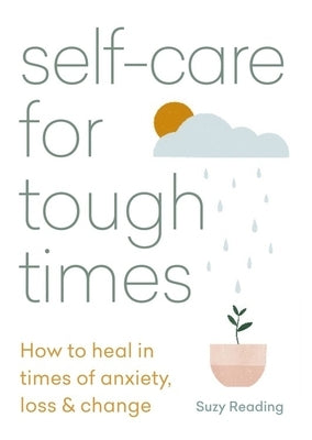 Self-Care for Tough Times: How to Heal in Times of Anxiety, Loss & Change by Reading, Suzy