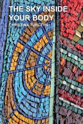 The Sky Inside Your Body by Turczyn, Christina