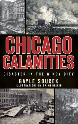 Chicago Calamities: Disaster in the Windy City by Soucek, Gayle
