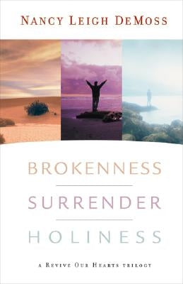 Brokenness, Surrender, Holiness: A Revive Our Hearts Trilogy by DeMoss, Nancy Leigh