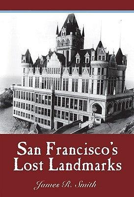 San Francisco's Lost Landmarks by Smith, James R.