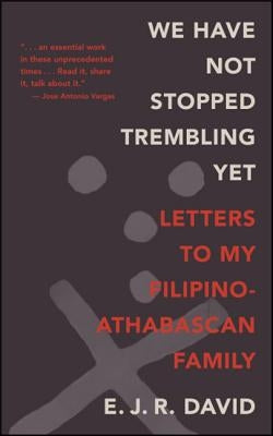 We Have Not Stopped Trembling Yet: Letters to My Filipino-Athabascan Family by David, E. J. R.