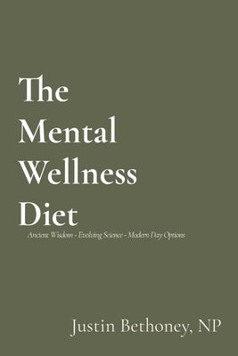 The Mental Wellness Diet: Ancient Wisdom - Evolving Science - Modern Day Options by Bethoney, Justin
