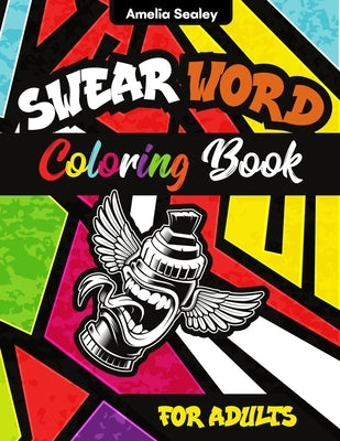 Swear Word Coloring Book: Swear Word Coloring Pages for Grown-Ups, Curse Words and Insults by Sealey, Amelia