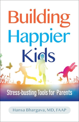 Building Happier Kids: Stress-Busting Tools for Parents by Bhargava, Hansa
