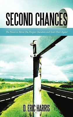 Second Chances: The Power to Move On, Forgive Ourselves and Start Over Again! by Harris, D. Eric