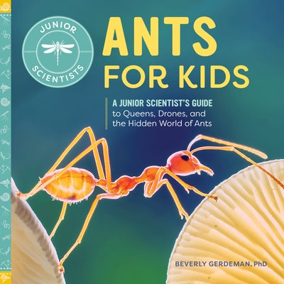 Ants for Kids: A Junior Scientist's Guide to Queens, Drones, and the Hidden World of Ants by Gerdeman, Beverly, PhD