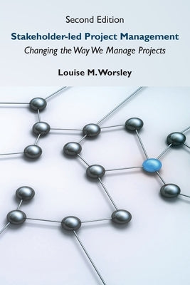 Stakeholder-led Project Management, Second Edition: Changing the Way We Manage Projects by Worsley, Louise M.