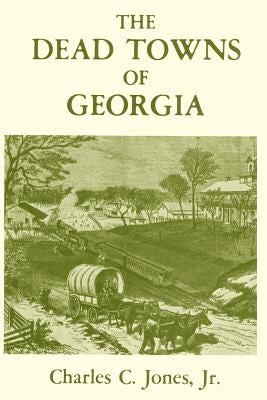 The Dead Towns of Georgia by Jones, Charles Colcock Jr.