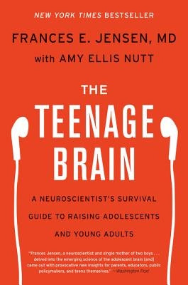 The Teenage Brain: A Neuroscientist's Survival Guide to Raising Adolescents and Young Adults by Jensen, Frances E.