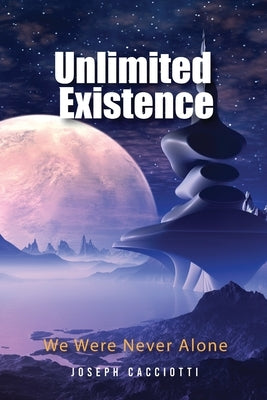 Unlimited Existence: We Were Never Alone by Cacciotti, Joseph
