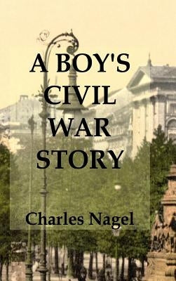 A Boy's Civil War Story: Annotated and Illustrated by Nagel, Charles