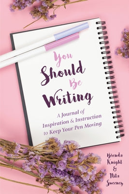 You Should Be Writing: A Journal of Inspiration & Instruction to Keep Your Pen Moving (Journaling & Writing Skills Tips, for Readers of Dialo by Knight, Brenda