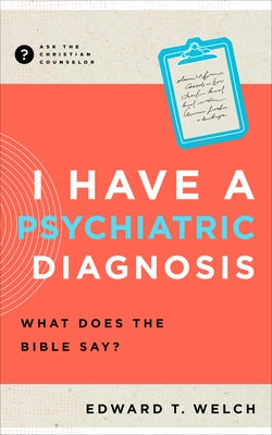 I Have a Psychiatric Diagnosis: What Does the Bible Say? by Welch, Edward T.