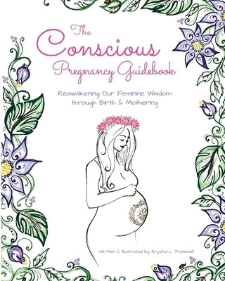 The Conscious Pregnancy Guidebook: Reawakening Our Feminine Wisdom through Birth and Mothering by Trammell, Krystal L.