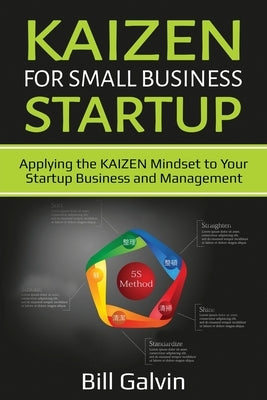 KAIZEN for Small Business Startup: Applying the KAIZEN Mindset to Your Startup Business and Management by Galvin, Bill