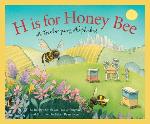 H Is for Honey Bee: A Beekeeping Alphabet by Frankenhuyzen, Robbyn Smith