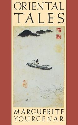 Oriental Tales: Stories by Yourcenar, Marguerite