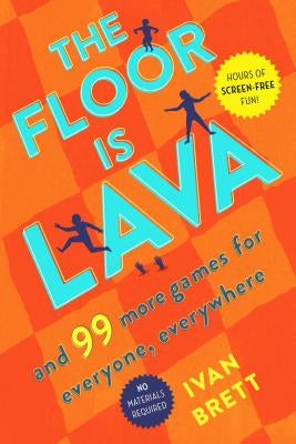 The Floor Is Lava: And 99 More Games for Everyone, Everywhere by Brett, Ivan