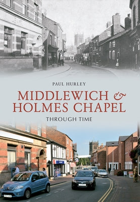 Middlewich and Holmes Chapel Through Time by Hurley, Paul