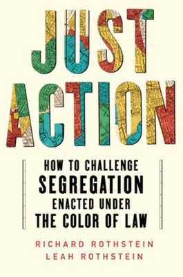 Just Action: How to Challenge Segregation Enacted Under the Color of Law by Rothstein, Leah
