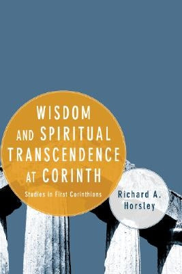Wisdom and Spiritual Transcendence at Corinth: Studies in First Corinthians by Horsley, Richard A.