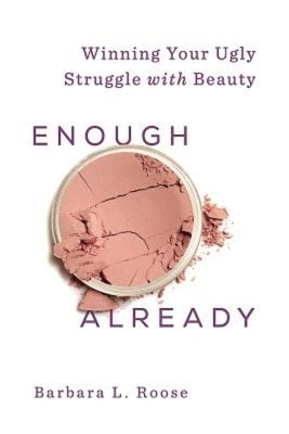Enough Already: Winning Your Ugly Struggle with Beauty by Roose, Barb