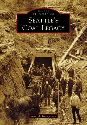 Seattle's Coal Legacy by Goodfellow, John M.