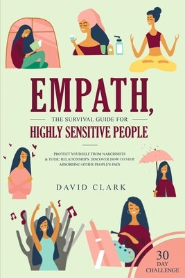 Empath, The Survival Guide for Highly Sensitive People: Protect Yourself From Narcissists & Toxic Relationships Discover How to Stop Absorbing Other P by Clark, David