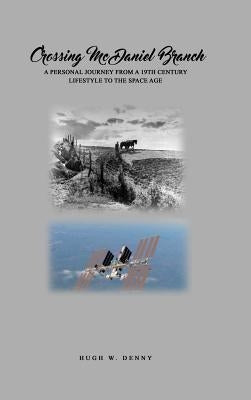 Crossing McDaniel Branch: A Personal Journey from a 19th Century Lifestyle to the Space Age by Denny, Hugh W.