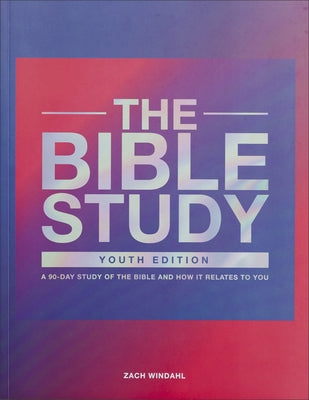 The Bible Study: A 90-Day Study of the Bible and How It Relates to You by Windahl, Zach