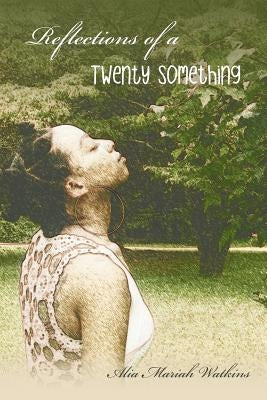 Reflections of a Twenty Something by Watkins, Alia Mariah