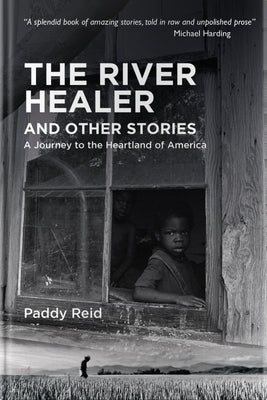 The River Healer and Other Stories: A Journey to the Heartland of America by Reid, Paddy