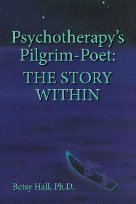 Psychotherapy's Pilgrim Poet: The Story Within by Hall, Betsy