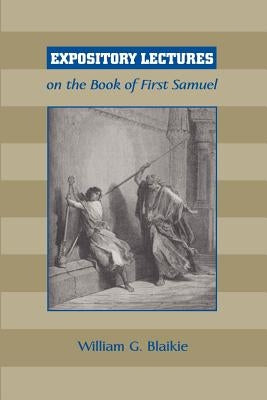 Expository Lectures on the Book of First Samuel by Blaikie, William G.
